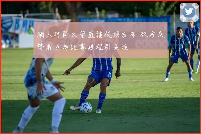 湖人对阵火箭直播视频发布 双方交锋看点与比赛进程引关注