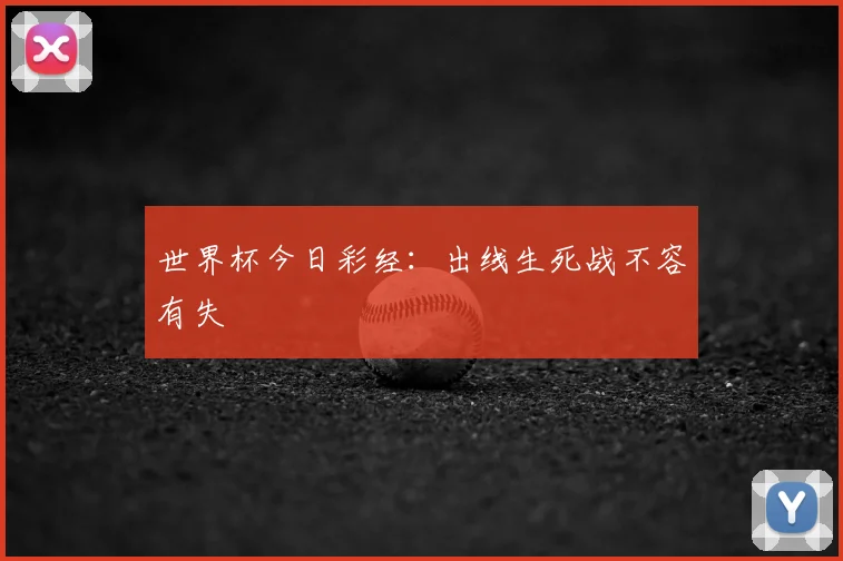 世界杯今日彩经:出线生死战不容有失